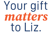 Your gift matters to Liz.